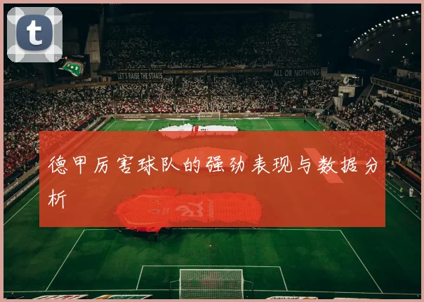 德甲厉害球队的强劲表现与数据分析