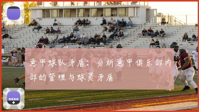 意甲球队矛盾：分析意甲俱乐部内部的管理与球员矛盾
