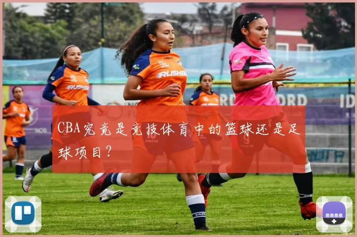 CBA究竟是竞技体育中的篮球还是足球项目？