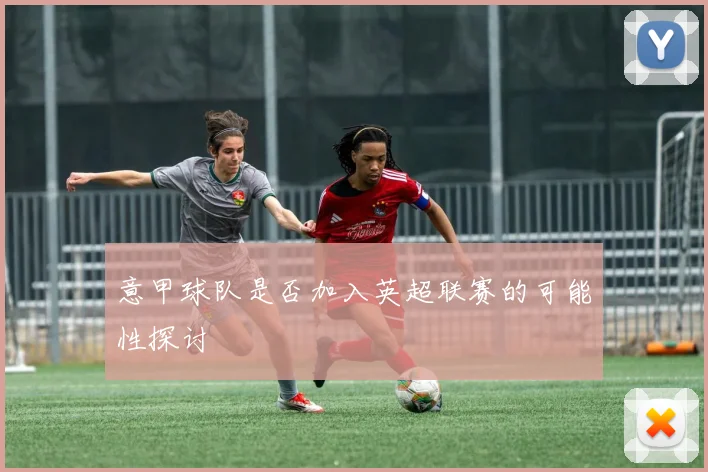 意甲球队是否加入英超联赛的可能性探讨